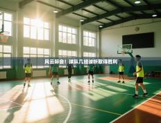 风云际会！球队几经波折取得胜利