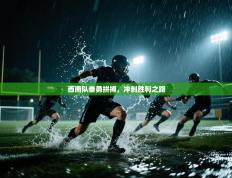 西南队奋勇拼搏，冲刺胜利之路