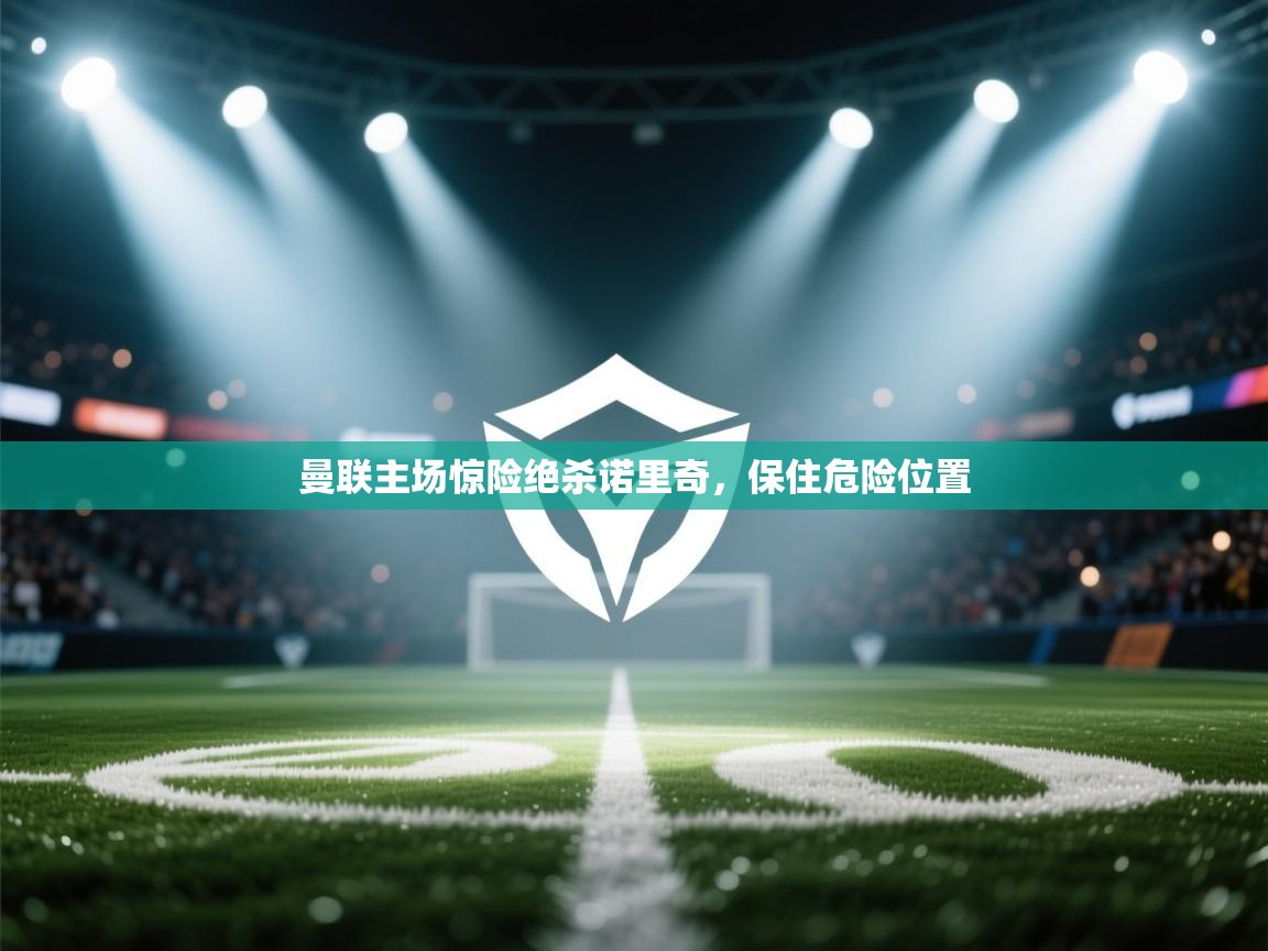 曼联主场惊险绝杀诺里奇，保住危险位置  第1张