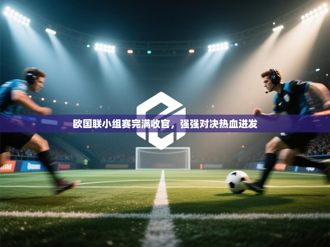 欧国联小组赛完满收官,强强对决热血迸发 第1张